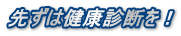 先ずは健康診断を!